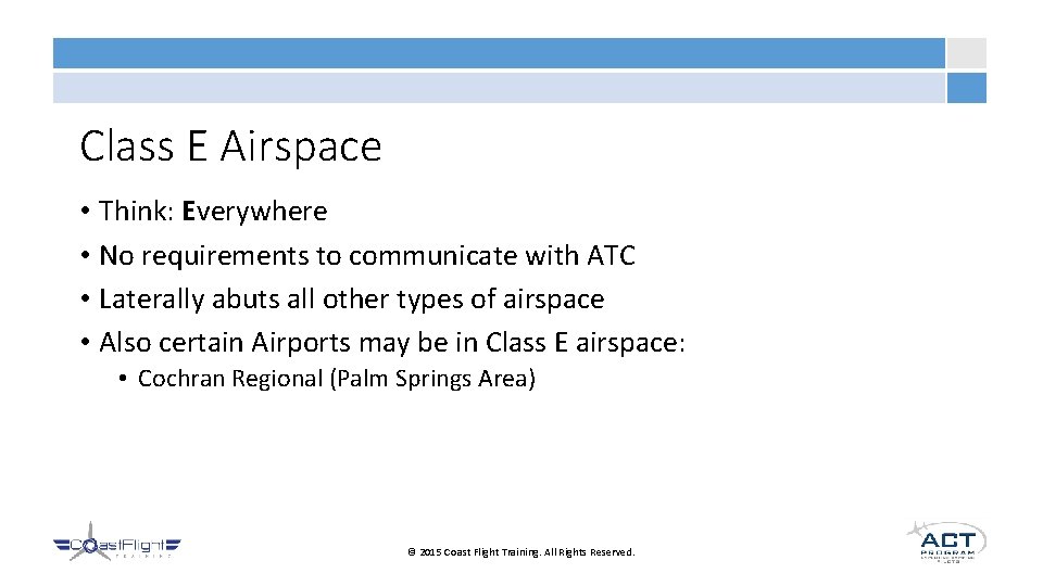 Class E Airspace • Think: Everywhere • No requirements to communicate with ATC •