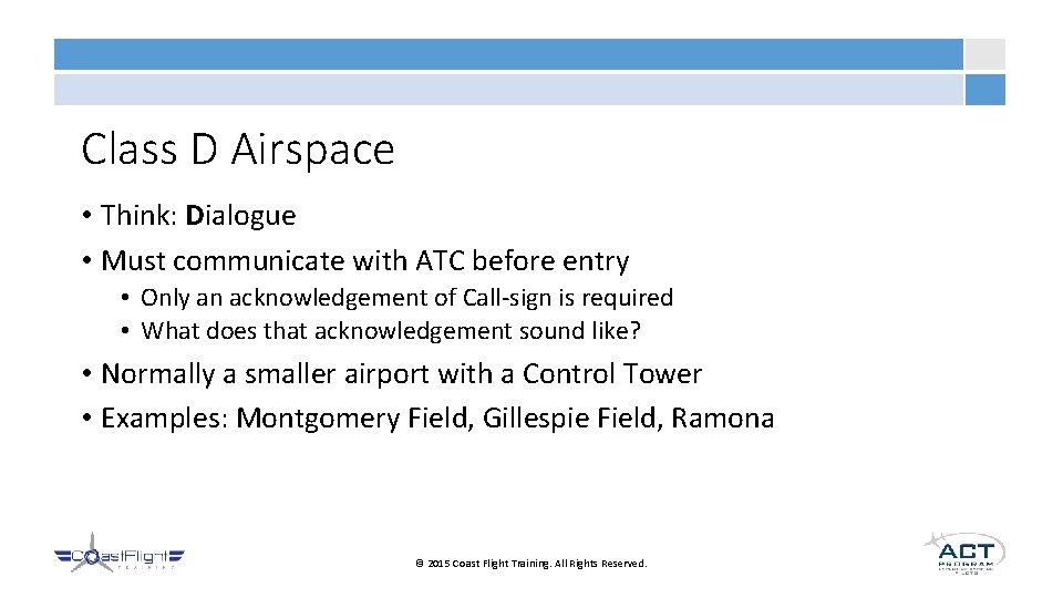 Class D Airspace • Think: Dialogue • Must communicate with ATC before entry •