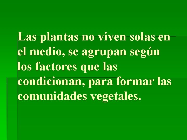 Las plantas no viven solas en el medio, se agrupan según los factores que