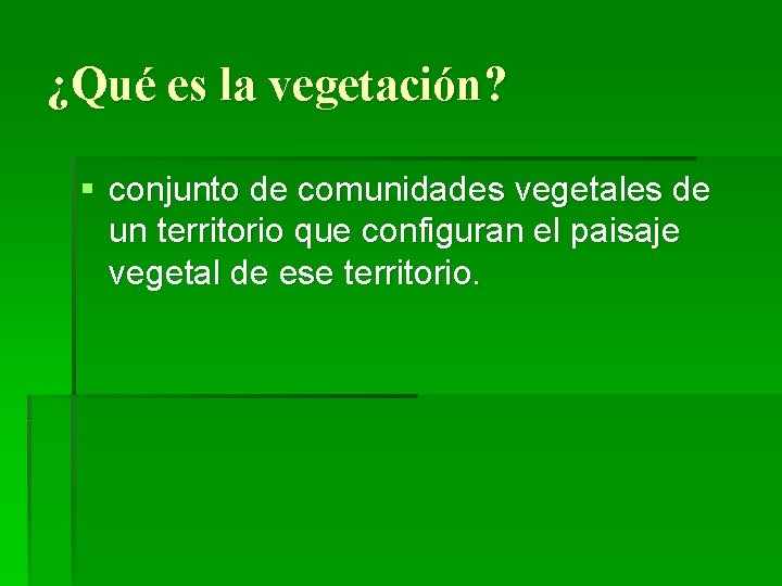 ¿Qué es la vegetación? § conjunto de comunidades vegetales de un territorio que configuran