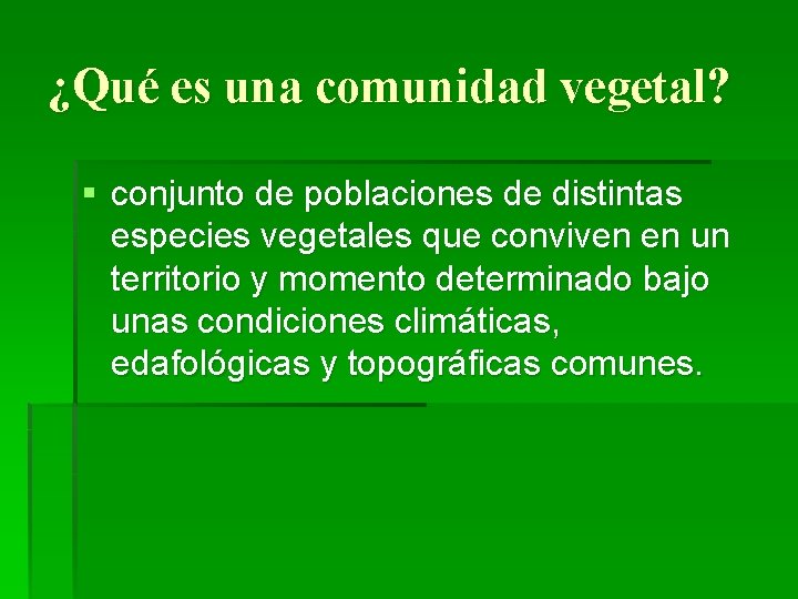 ¿Qué es una comunidad vegetal? § conjunto de poblaciones de distintas especies vegetales que