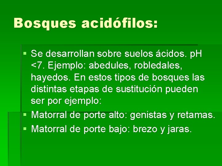 Bosques acidófilos: § Se desarrollan sobre suelos ácidos. p. H <7. Ejemplo: abedules, robledales,