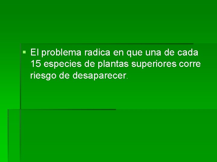 § El problema radica en que una de cada 15 especies de plantas superiores