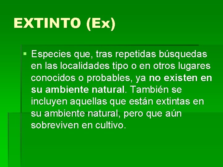 EXTINTO (Ex) § Especies que, tras repetidas búsquedas en las localidades tipo o en