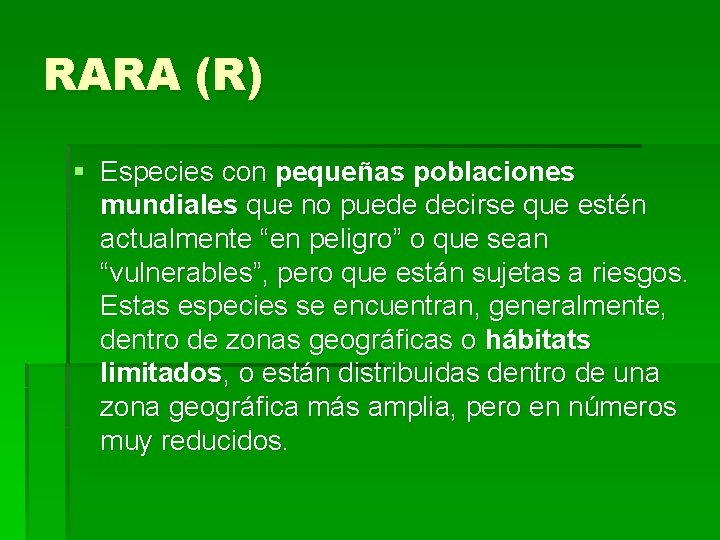 RARA (R) § Especies con pequeñas poblaciones mundiales que no puede decirse que estén