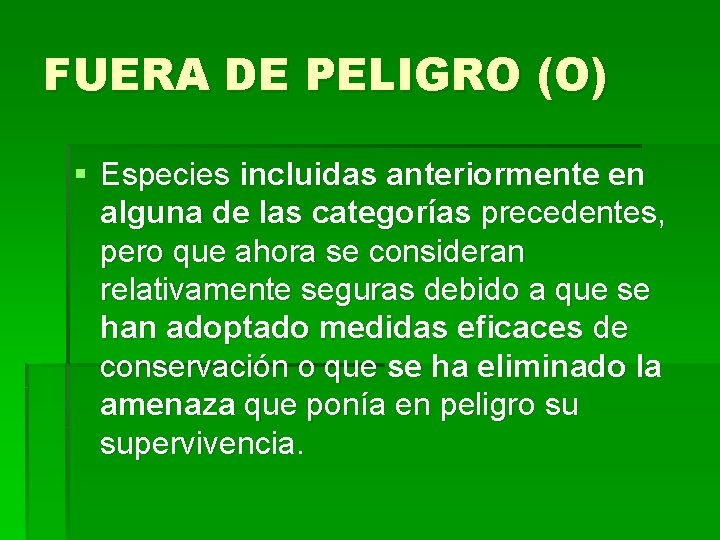 FUERA DE PELIGRO (O) § Especies incluidas anteriormente en alguna de las categorías precedentes,