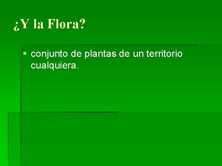 ¿Y la Flora? § conjunto de plantas de un territorio cualquiera. 