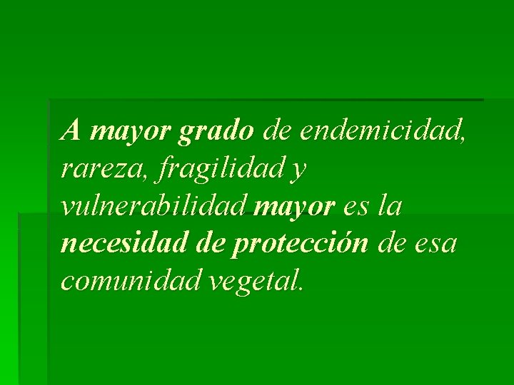 A mayor grado de endemicidad, rareza, fragilidad y vulnerabilidad mayor es la necesidad de