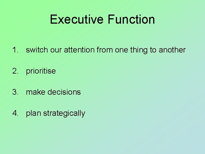 Executive Function 1. switch our attention from one thing to another 2. prioritise 3.