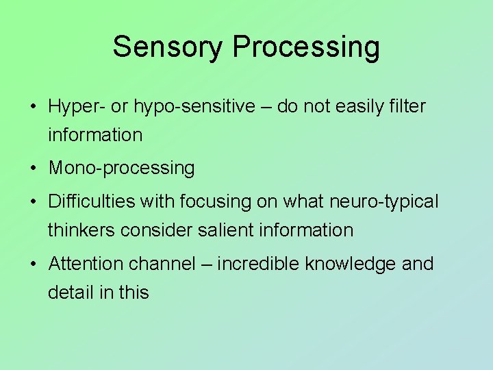 Sensory Processing • Hyper- or hypo-sensitive – do not easily filter information • Mono-processing