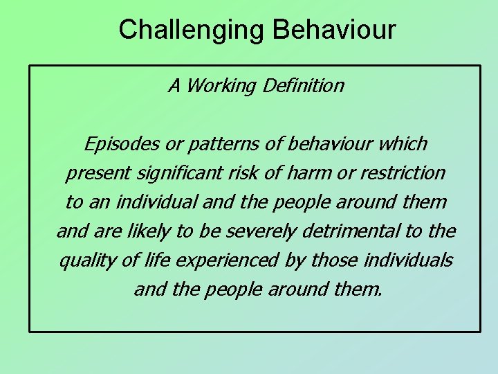 Challenging Behaviour A Working Definition Episodes or patterns of behaviour which present significant risk