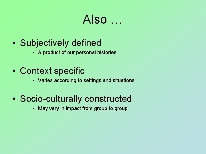 Also … • Subjectively defined • A product of our personal histories • Context