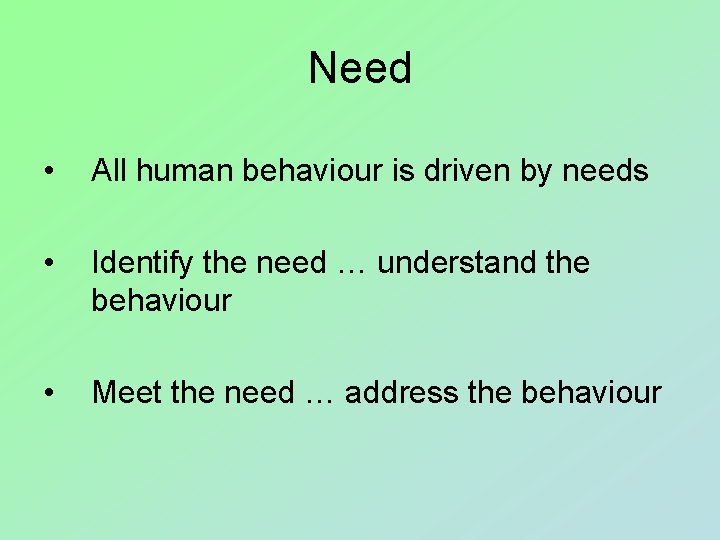Need • All human behaviour is driven by needs • Identify the need …