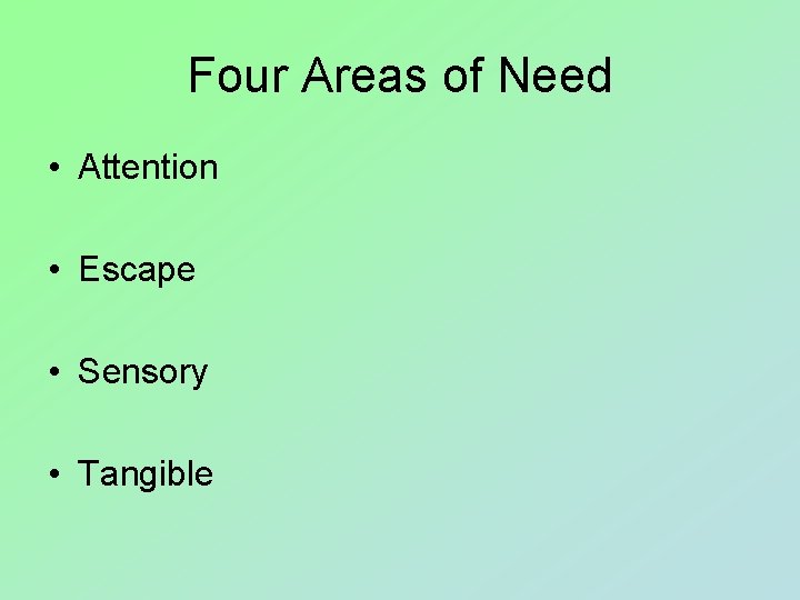 Four Areas of Need • Attention • Escape • Sensory • Tangible 