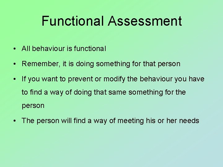 Functional Assessment • All behaviour is functional • Remember, it is doing something for