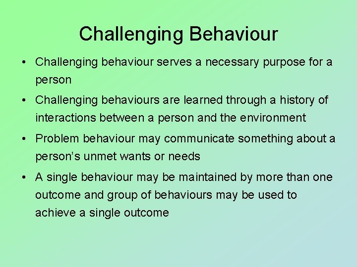 Challenging Behaviour • Challenging behaviour serves a necessary purpose for a person • Challenging