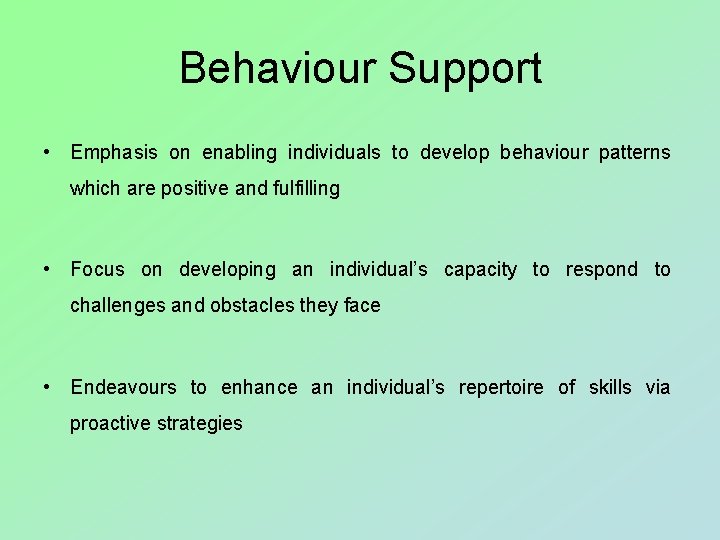 Behaviour Support • Emphasis on enabling individuals to develop behaviour patterns which are positive