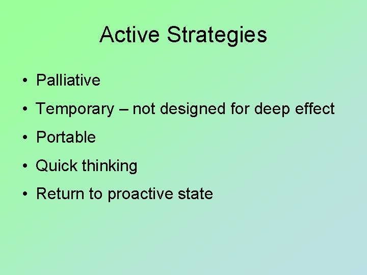 Active Strategies • Palliative • Temporary – not designed for deep effect • Portable