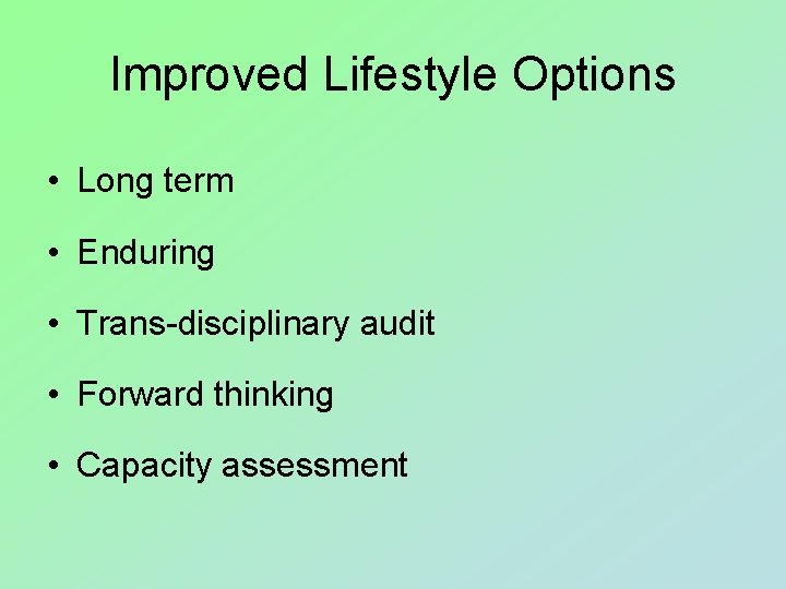 Improved Lifestyle Options • Long term • Enduring • Trans-disciplinary audit • Forward thinking