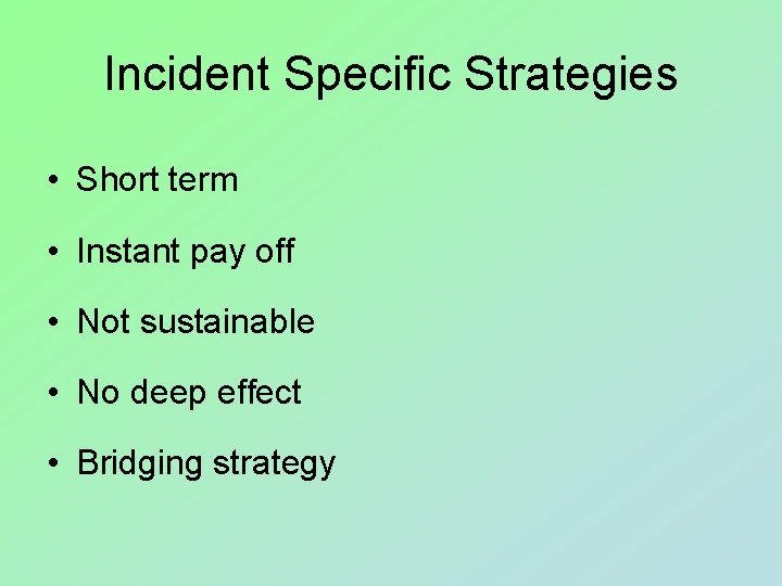 Incident Specific Strategies • Short term • Instant pay off • Not sustainable •