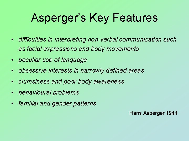 Asperger’s Key Features • difficulties in interpreting non-verbal communication such as facial expressions and