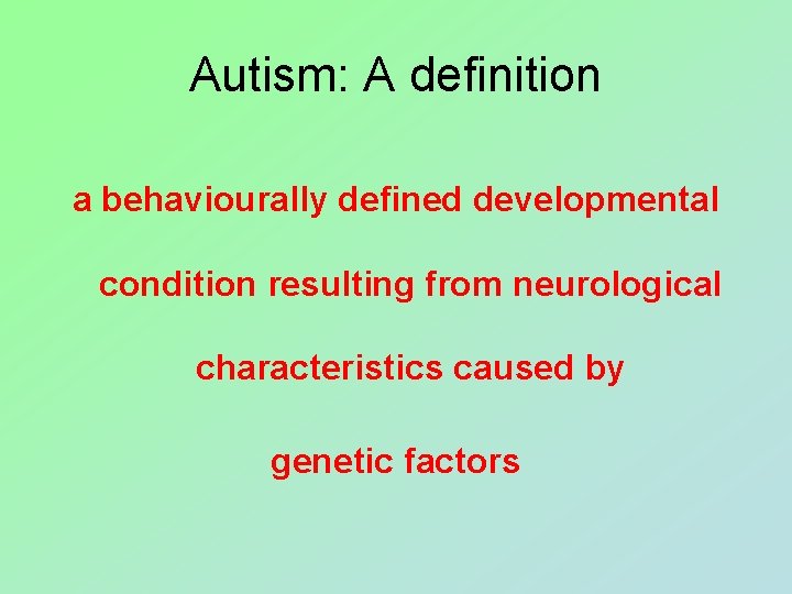 Autism: A definition a behaviourally defined developmental condition resulting from neurological characteristics caused by