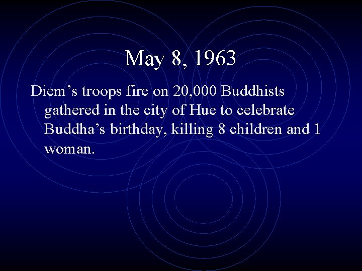 May 8, 1963 Diem’s troops fire on 20, 000 Buddhists gathered in the city
