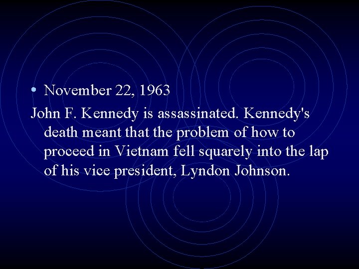  • November 22, 1963 John F. Kennedy is assassinated. Kennedy's death meant that