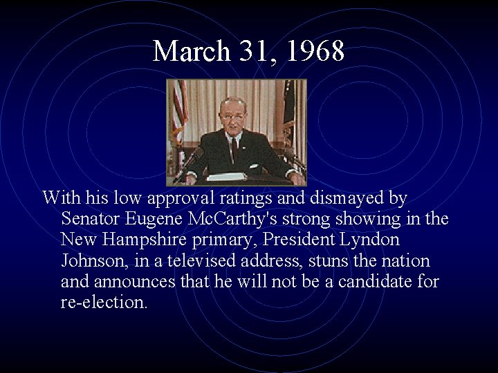 March 31, 1968 With his low approval ratings and dismayed by Senator Eugene Mc.