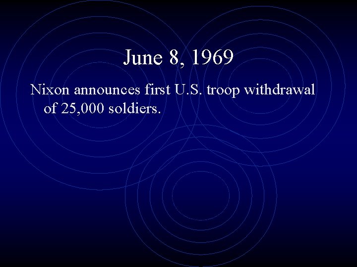 June 8, 1969 Nixon announces first U. S. troop withdrawal of 25, 000 soldiers.
