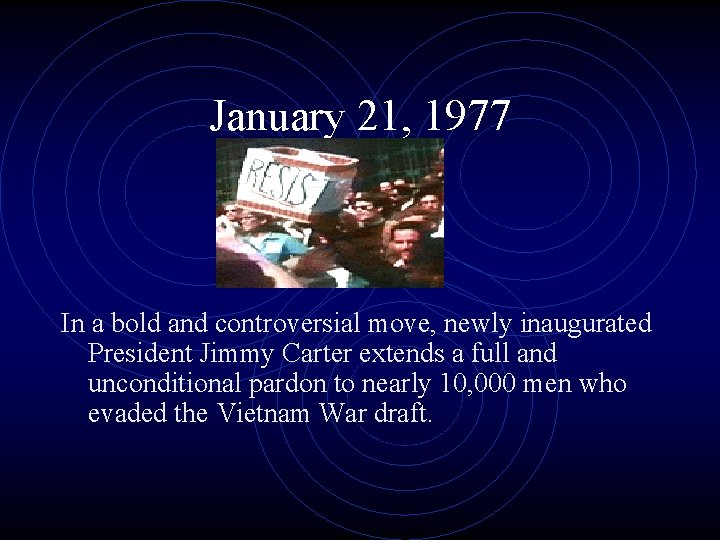 January 21, 1977 In a bold and controversial move, newly inaugurated President Jimmy Carter