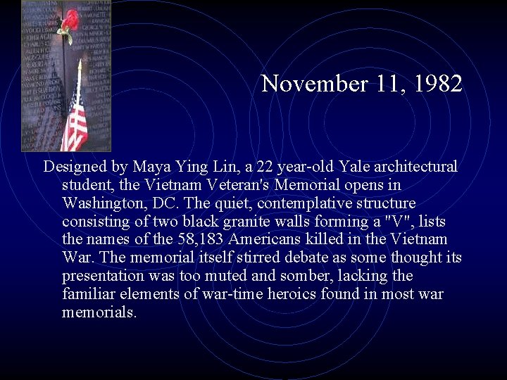 November 11, 1982 Designed by Maya Ying Lin, a 22 year-old Yale architectural student,