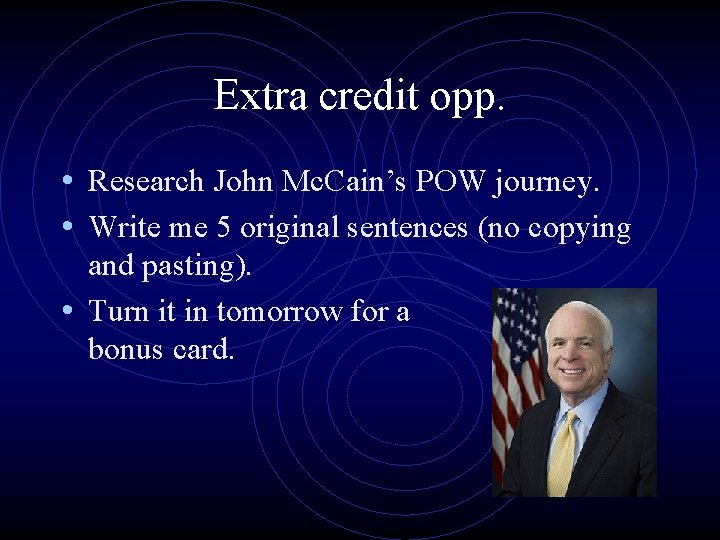 Extra credit opp. • Research John Mc. Cain’s POW journey. • Write me 5