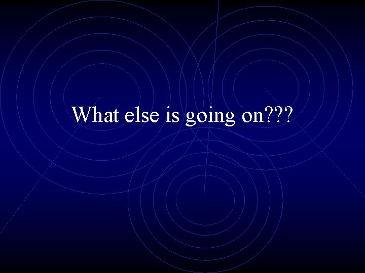 What else is going on? ? ? 