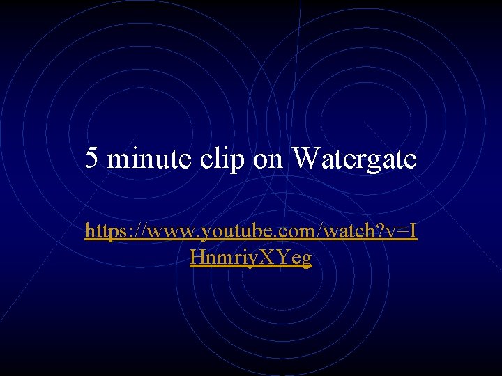 5 minute clip on Watergate https: //www. youtube. com/watch? v=I Hnmriy. XYeg 