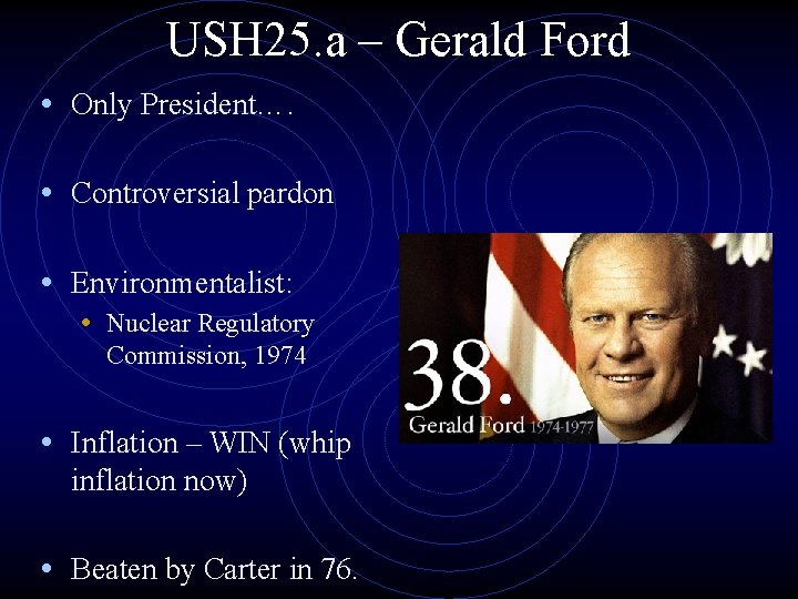 USH 25. a – Gerald Ford • Only President…. • Controversial pardon • Environmentalist: