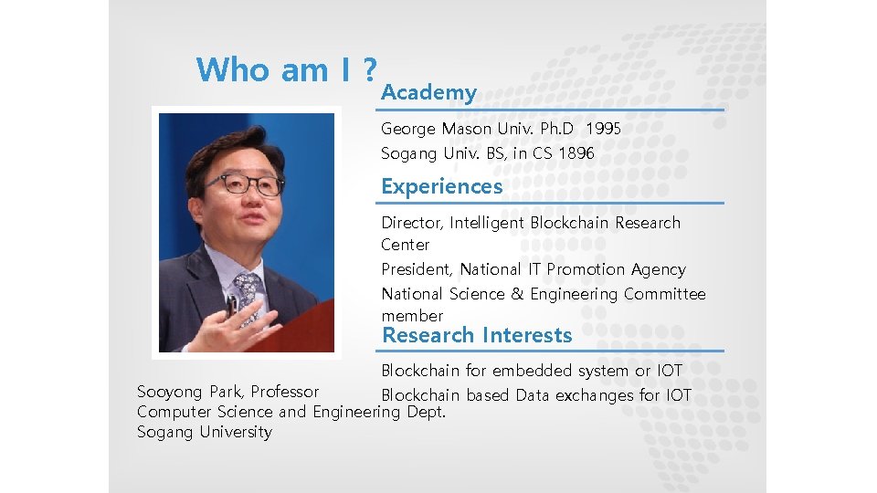 Who am I ? Academy George Mason Univ. Ph. D 1995 Sogang Univ. BS,