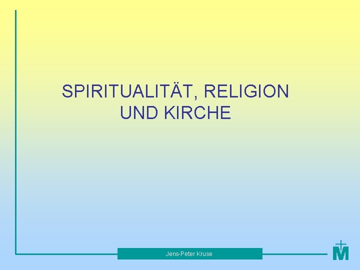 SPIRITUALITÄT, RELIGION UND KIRCHE Jens-Peter Kruse 