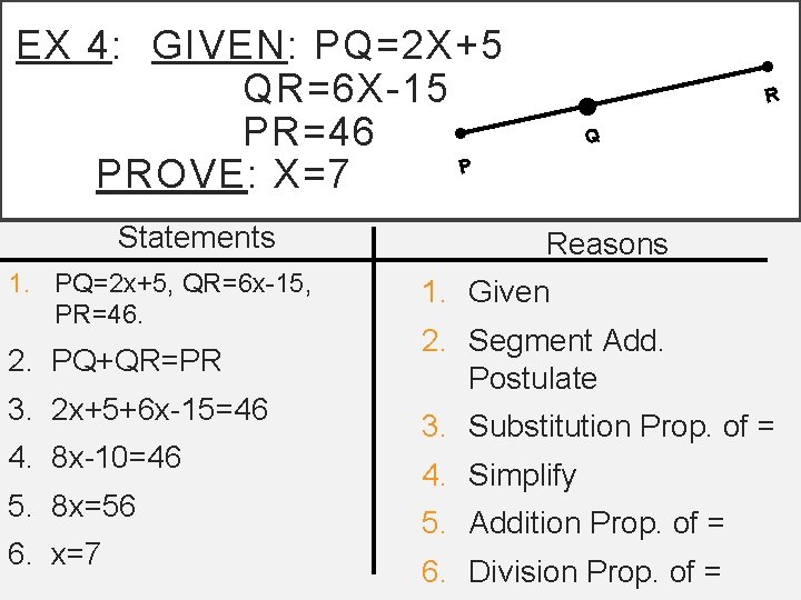 EX 4: GIVEN: PQ=2 X+5 QR=6 X-15 PR=46 P PROVE: X=7 Statements 1. PQ=2