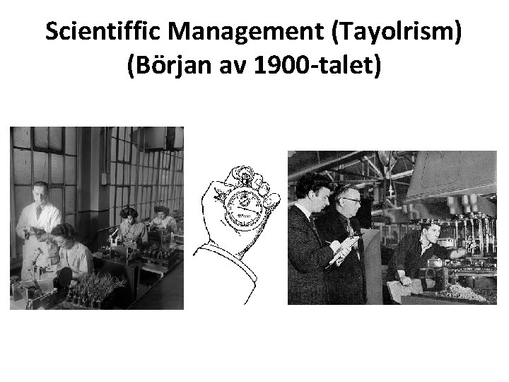 Scientiffic Management (Tayolrism) (Början av 1900 -talet) 