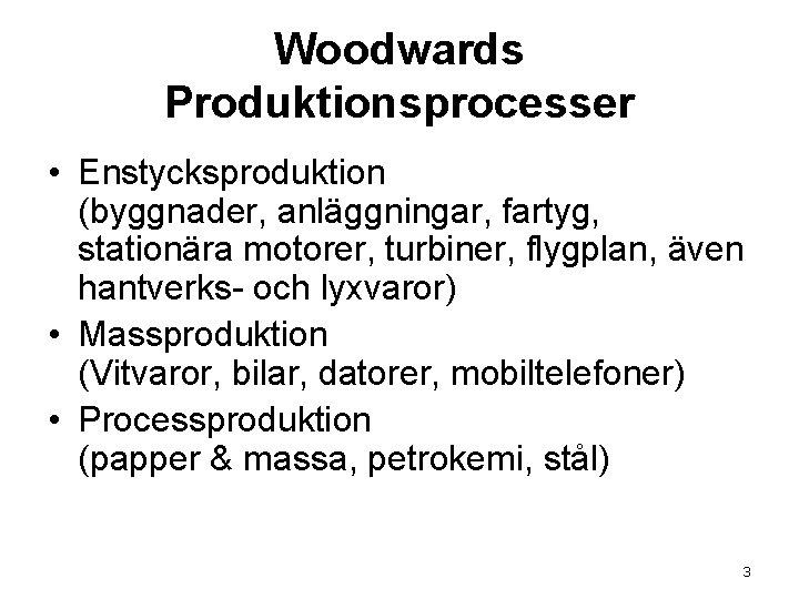 Woodwards Produktionsprocesser • Enstycksproduktion (byggnader, anläggningar, fartyg, stationära motorer, turbiner, flygplan, även hantverks- och