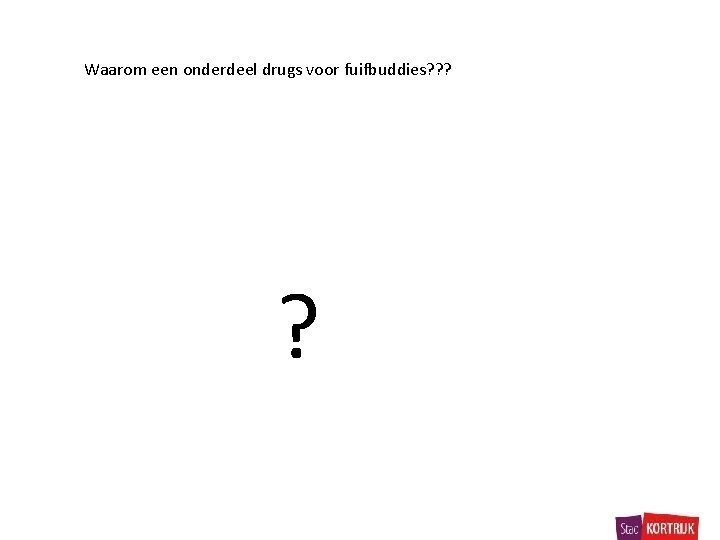 Waarom een onderdeel drugs voor fuifbuddies? ? ? ? 