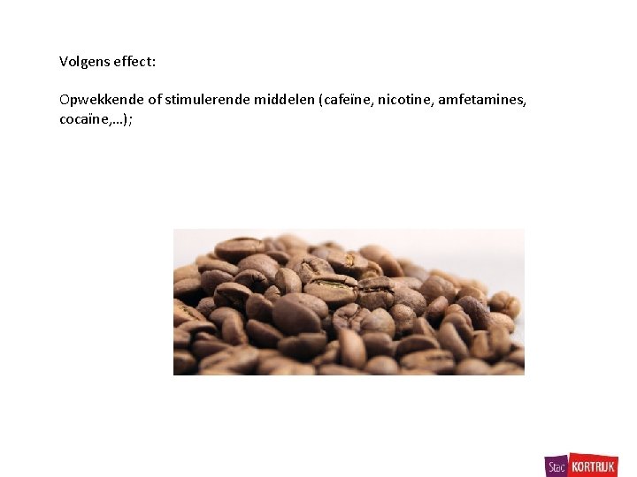 Volgens effect: Opwekkende of stimulerende middelen (cafeïne, nicotine, amfetamines, cocaïne, …); 