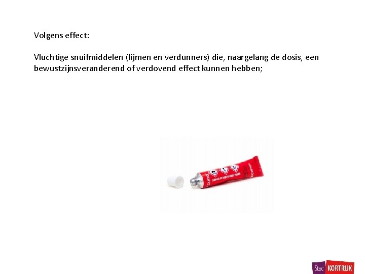 Volgens effect: Vluchtige snuifmiddelen (lijmen en verdunners) die, naargelang de dosis, een bewustzijnsveranderend of