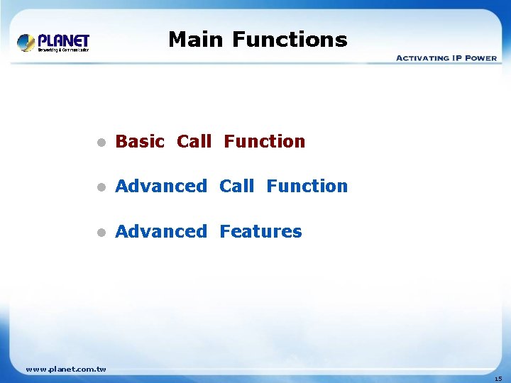 Main Functions l Basic Call Function l Advanced Features www. planet. com. tw 15