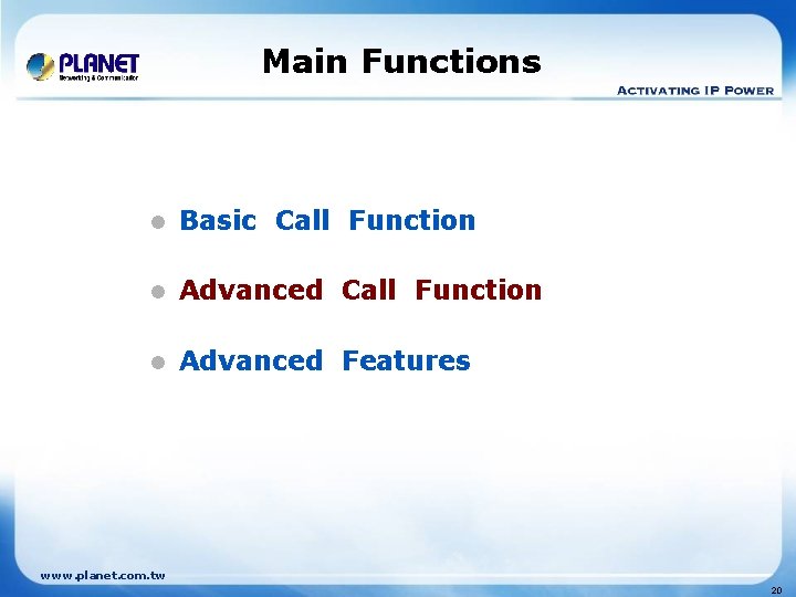 Main Functions l Basic Call Function l Advanced Features www. planet. com. tw 20