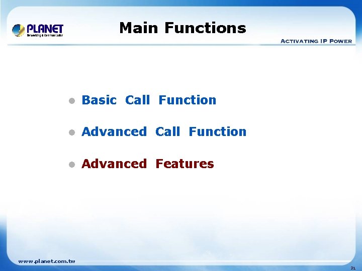 Main Functions l Basic Call Function l Advanced Features www. planet. com. tw 31