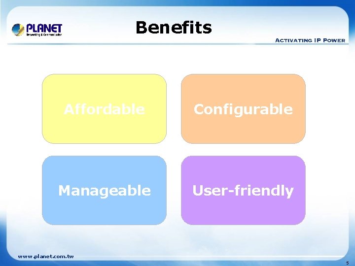 Benefits Affordable Configurable Manageable User-friendly www. planet. com. tw 5 