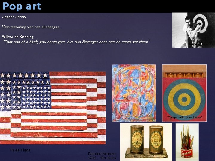 Pop art Jasper Johns: Vervreemding van het alledaagse. Willem de Kooning: ‘That son of