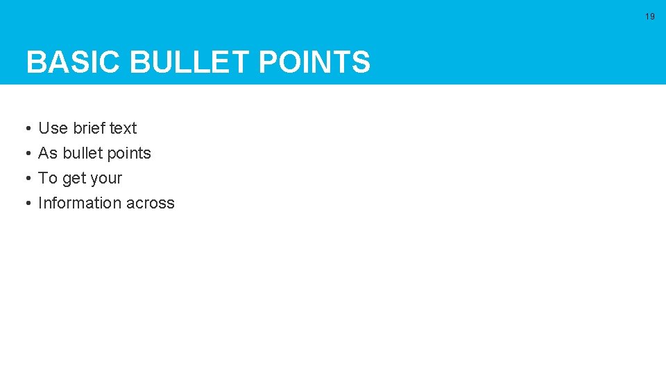 19 BASIC BULLET POINTS • • Use brief text As bullet points To get